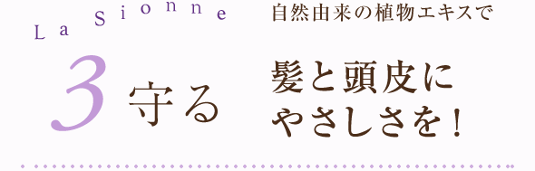 3.守る 自然由来の植物エキスで髪と頭皮にやさしさを!