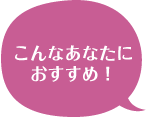 こんなあなたにおすすめ